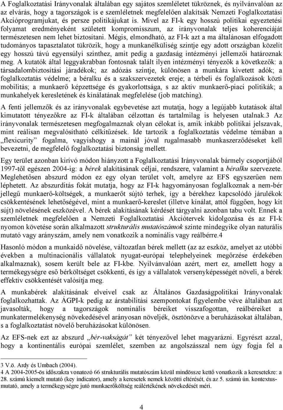 Mivel az FI-k egy hosszú politikai egyeztetési folyamat eredményeként született kompromisszum, az irányvonalak teljes koherenciáját természetesen nem lehet biztosítani.