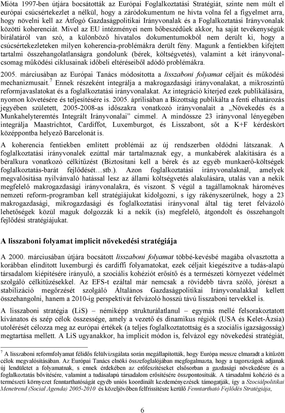Mivel az EU intézményei nem bőbeszédűek akkor, ha saját tevékenységük bírálatáról van szó, a különböző hivatalos dokumentumokból nem derült ki, hogy a csúcsértekezleteken milyen