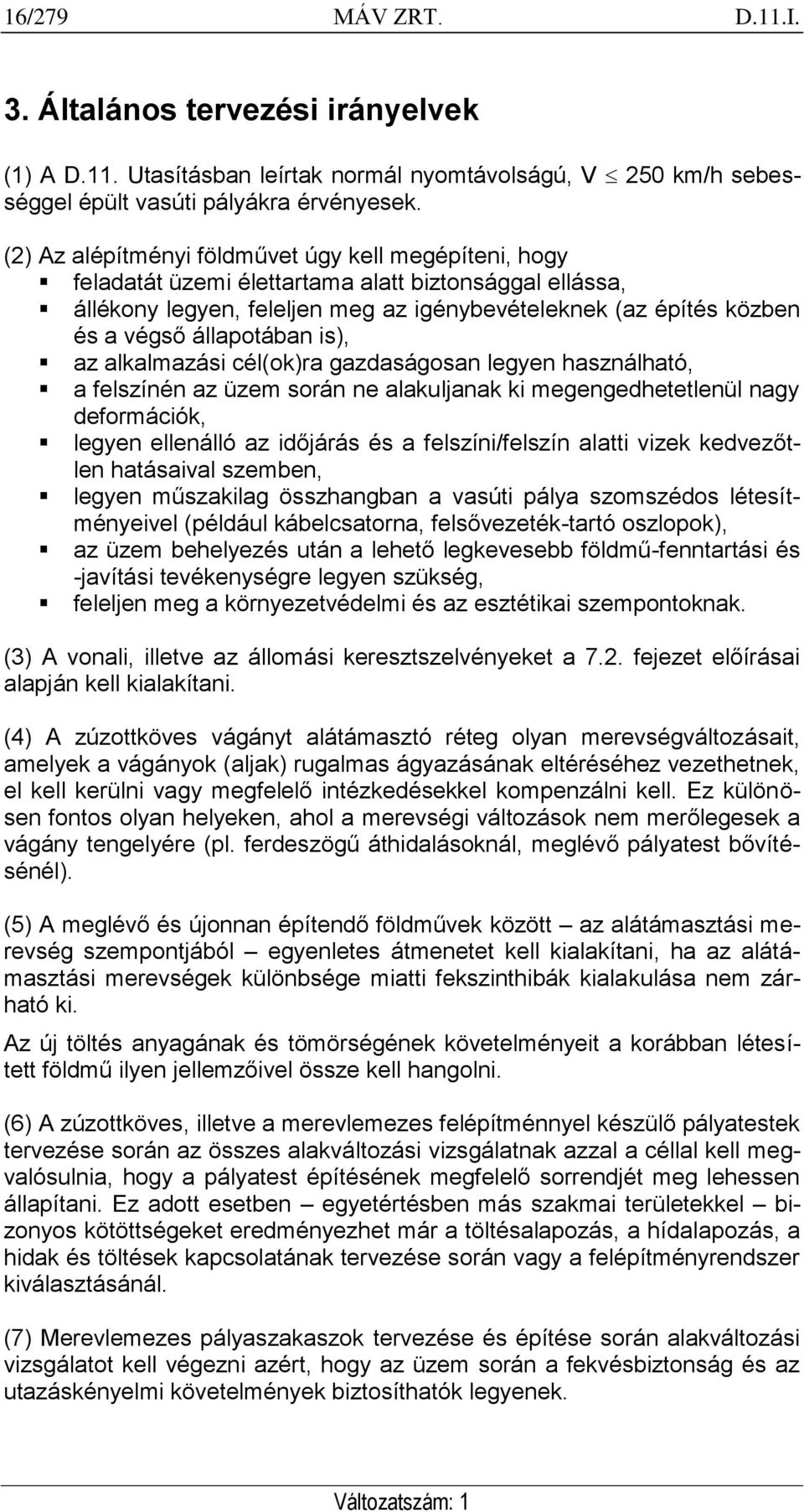 állapotában is), az alkalmazási cél(ok)ra gazdaságosan legyen használható, a felszínén az üzem során ne alakuljanak ki megengedhetetlenül nagy deformációk, legyen ellenálló az időjárás és a