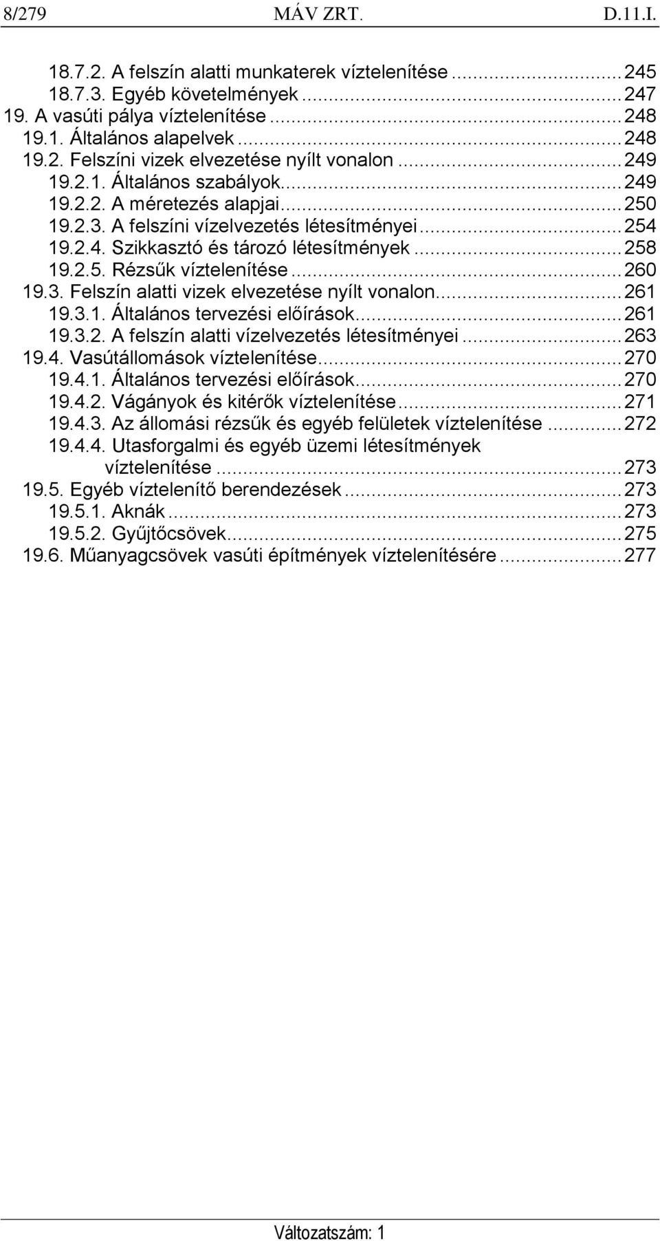 .. 260 19.3. Felszín alatti vizek elvezetése nyílt vonalon... 261 19.3.1. Általános tervezési előírások... 261 19.3.2. A felszín alatti vízelvezetés létesítményei... 263 19.4.