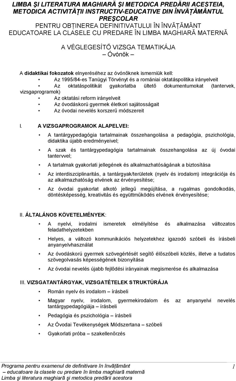 oktatáspolitika irányelveit Az oktatáspolitikát gyakorlatba ültető dokumentumokat (tantervek, vizsgaprogramok) Az oktatási reform irányelveit Az óvodáskorú gyermek életkori sajátosságait Az óvodai