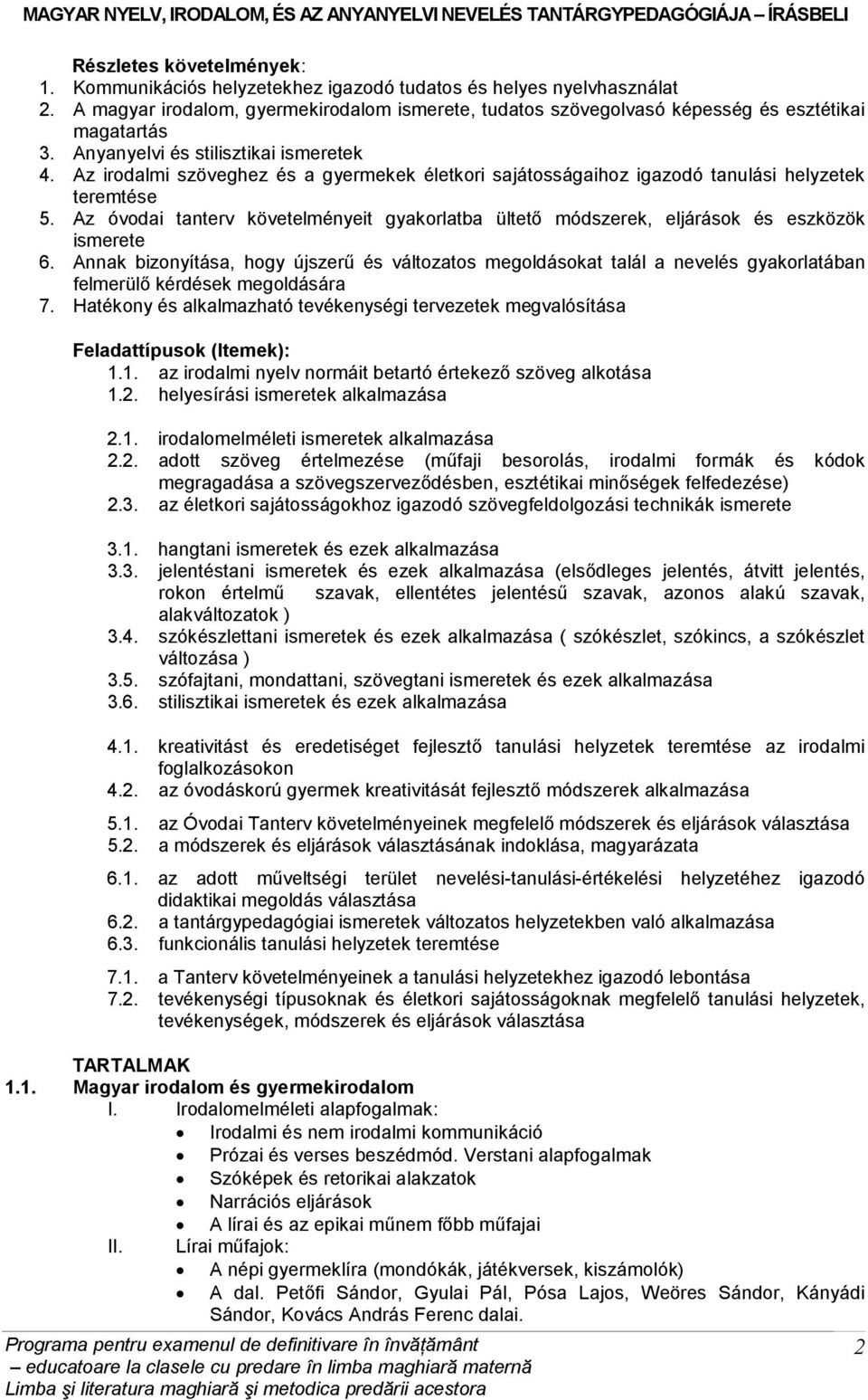 Az irodalmi szöveghez és a gyermekek életkori sajátosságaihoz igazodó tanulási helyzetek teremtése 5. Az óvodai tanterv követelményeit gyakorlatba ültető módszerek, eljárások és eszközök ismerete 6.