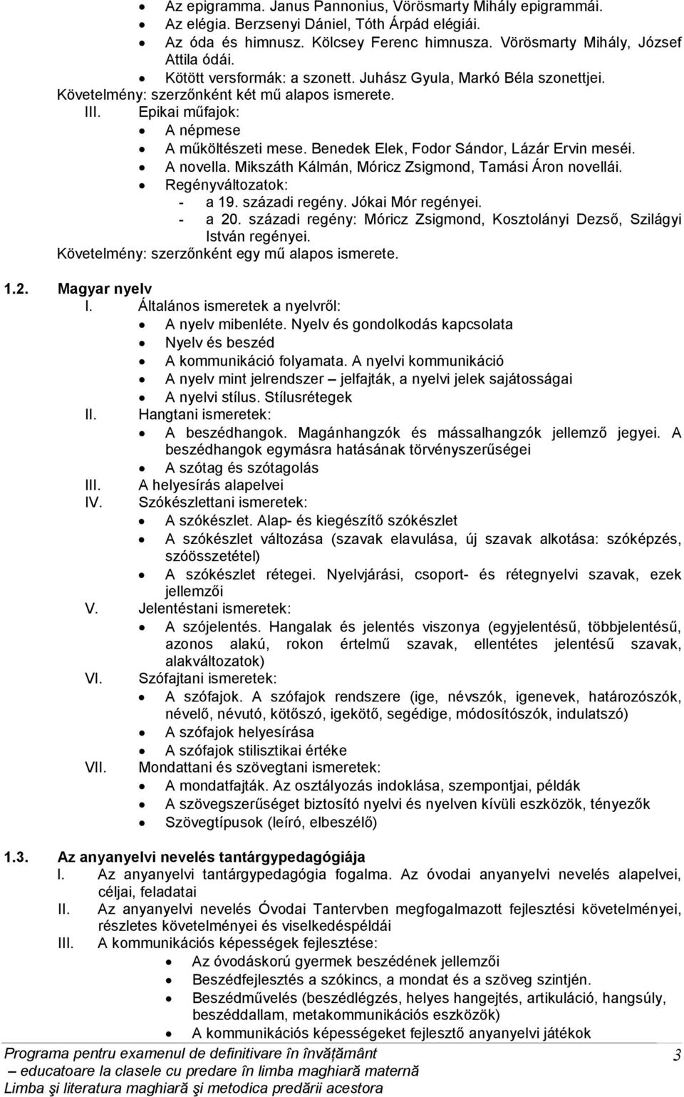 Benedek Elek, Fodor Sándor, Lázár Ervin meséi. A novella. Mikszáth Kálmán, Móricz Zsigmond, Tamási Áron novellái. Regényváltozatok: - a 19. századi regény. Jókai Mór regényei. - a 20.