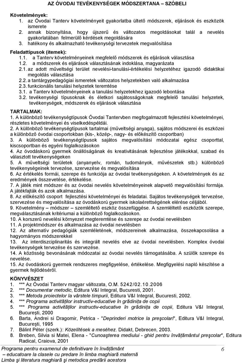 hatékony és alkalmazható tevékenységi tervezetek megvalósítása Feladattípusok (itemek): 1.1. a Tanterv követelményeinek megfelelő módszerek és eljárások választása 1.2.