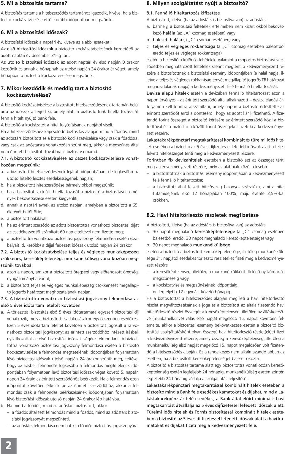 Az utolsó biztosítási idôszak az adott naptári év elsô napján 0 órakor kezdôdik és annak a hónapnak az utolsó napján 24 órakor ér véget, amely hónapban a biztosító kockázatviselése megszûnik. 7.