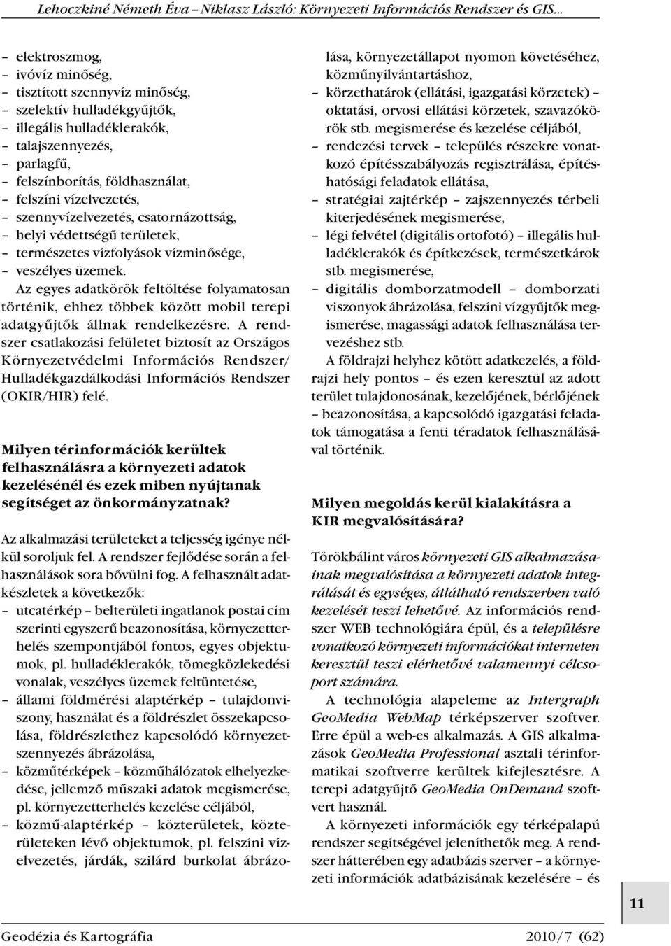 Az egyes adatkörök feltöltése folyamatosan történik, ehhez többek között mobil terepi adatgyűjtők állnak rendelkezésre.