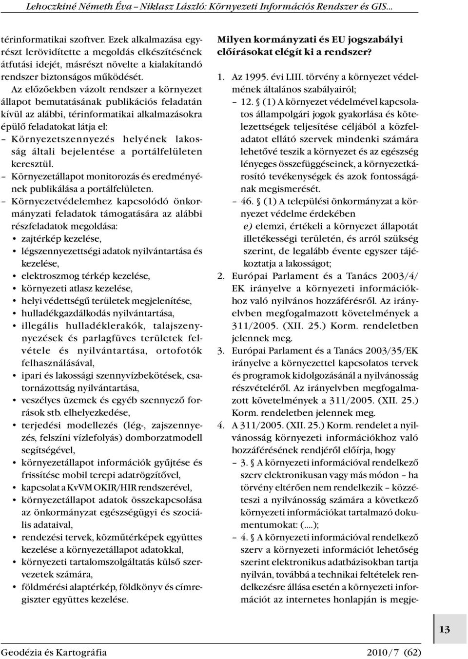 általi bejelentése a portálfelületen keresztül. Környezetállapot monitorozás és eredményének publikálása a portálfelületen.