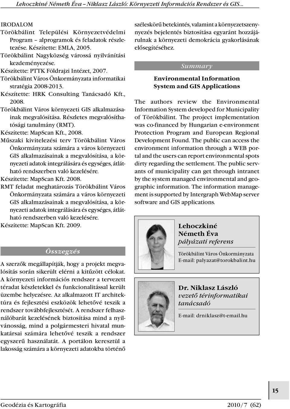 Törökbálint Város környezeti GIS alkalmazásainak megvalósítása. Részletes megvalósíthatósági tanulmány (RMT). Készítette: MapScan Kft., 2008.