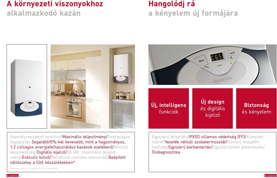 kijelző/2 maximális teljesítmény/exkluzív külsõ/rendkívül csendes üzemmód/beépített váltószelep a fűtő készülékekben* Egyszerű telepítés/ipxd villamos védettség (FF)/Kompakt
