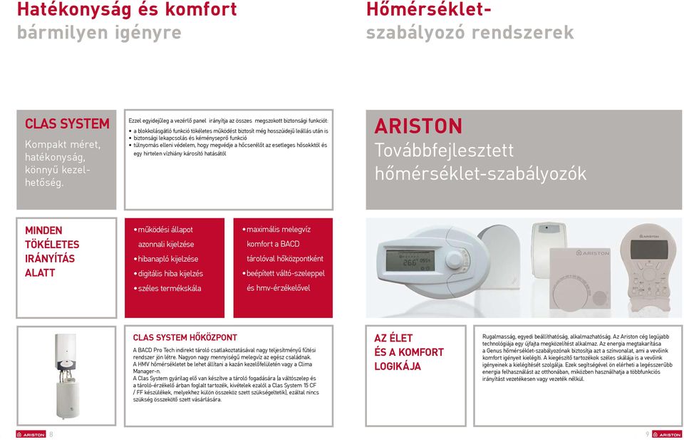 után is biztonsági lekapcsolás és kéményseprő funkció túlnyomás elleni védelem, hogy megvédje a hőcserélőt az esetleges hősokktól és egy hirtelen vízhiány károsító hatásától ARISTON Továbbfejlesztett