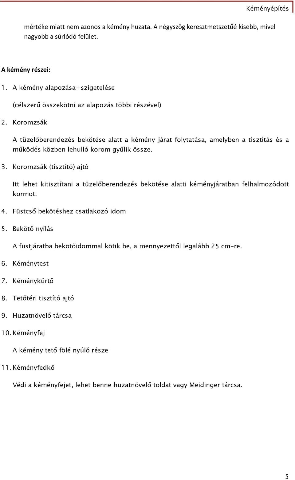 Koromzsák A tüzelőberendezés bekötése alatt a kémény járat folytatása, amelyben a tisztítás és a működés közben lehulló korom gyűlik össze. 3.