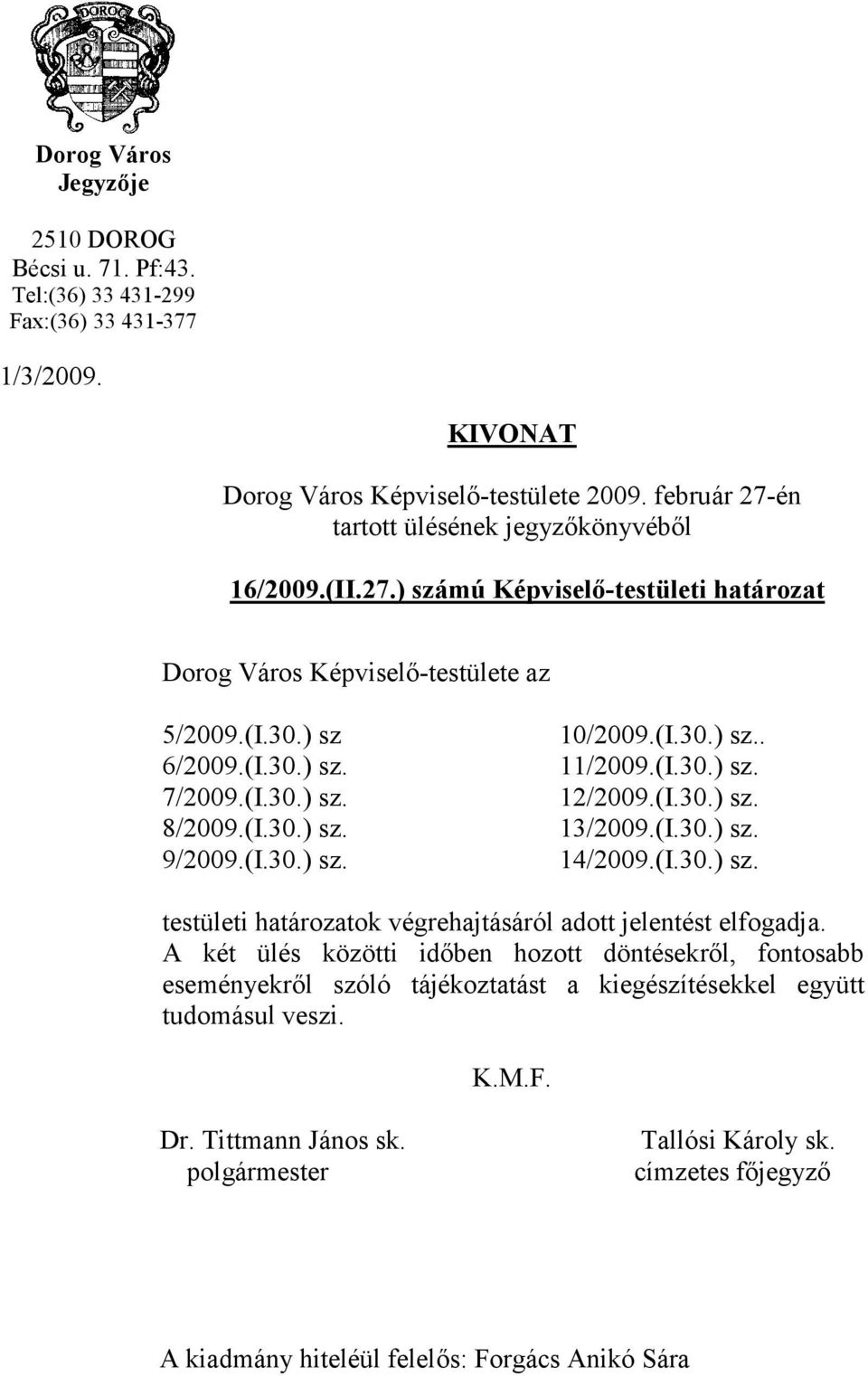 (I.30.) sz. 14/2009.(I.30.) sz. testületi határozatok végrehajtásáról adott jelentést elfogadja.