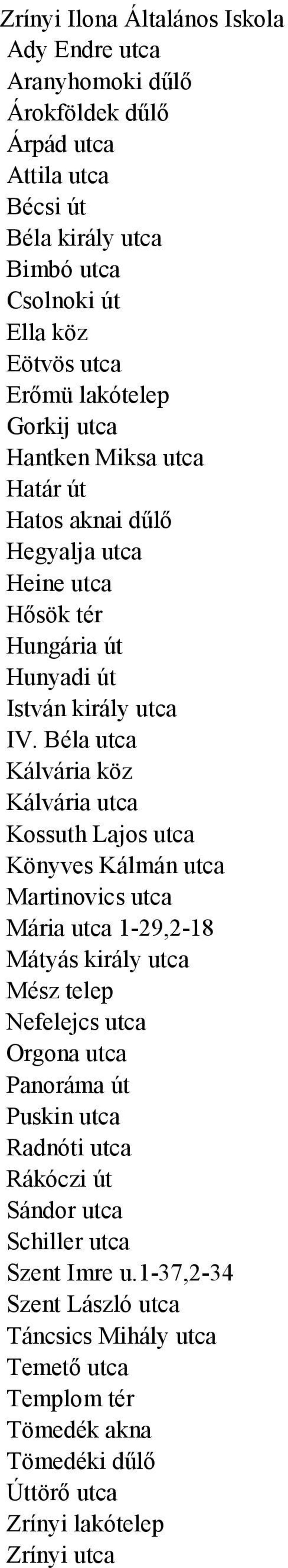 Béla utca Kálvária köz Kálvária utca Kossuth Lajos utca Könyves Kálmán utca Martinovics utca Mária utca 1-29,2-18 Mátyás király utca Mész telep Nefelejcs utca Orgona utca Panoráma