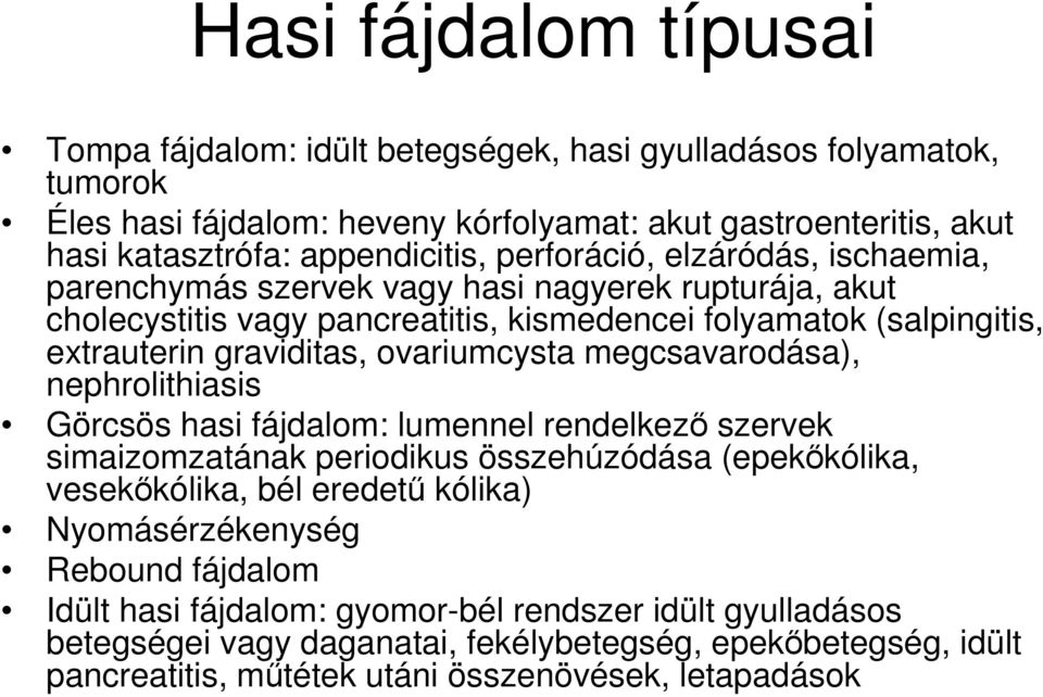 ovariumcysta megcsavarodása), nephrolithiasis Görcsös hasi fájdalom: lumennel rendelkező szervek simaizomzatának periodikus összehúzódása (epekőkólika, vesekőkólika, bél eredetű kólika)