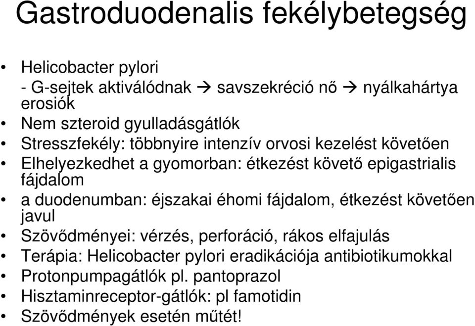 fájdalom a duodenumban: éjszakai éhomi fájdalom, étkezést követően javul Szövődményei: vérzés, perforáció, rákos elfajulás Terápia: