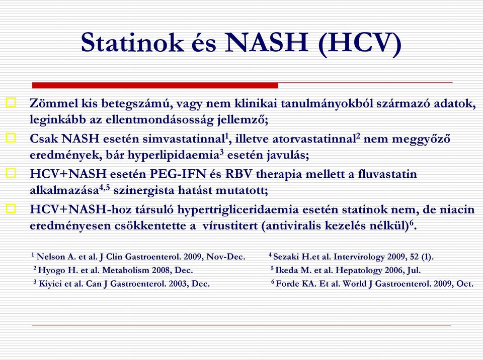 hypertrigliceridaemia esetén statinok nem, de niacin eredményesen csökkentette a vírustitert (antiviralis kezelés nélkül) 6. 1 Nelson A. et al. J Clin Gastroenterol. 2009, Nov-Dec. 4 Sezaki H.et al. Intervirology 2009, 52 (1).