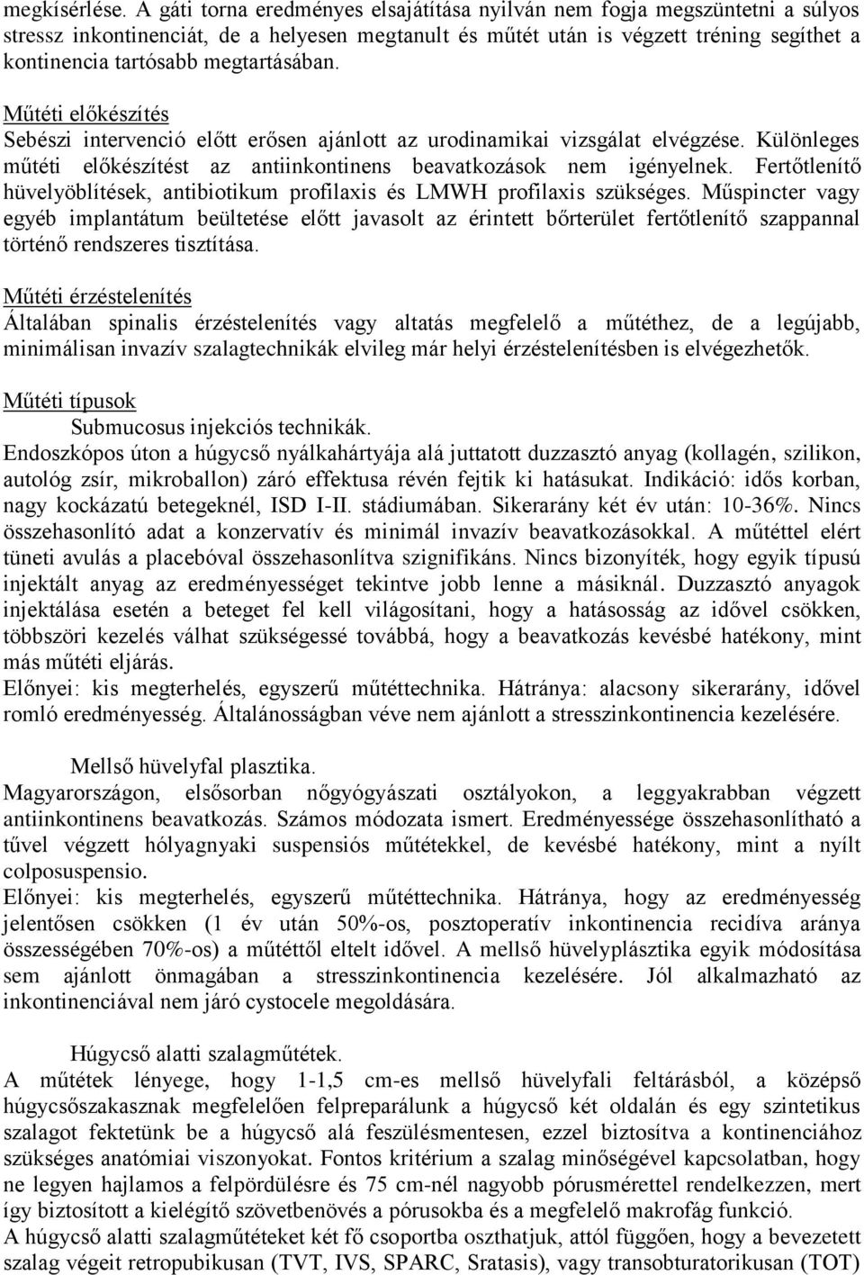 megtartásában. Műtéti előkészítés Sebészi intervenció előtt erősen ajánlott az urodinamikai vizsgálat elvégzése. Különleges műtéti előkészítést az antiinkontinens beavatkozások nem igényelnek.