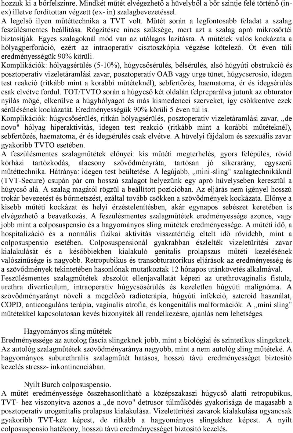 A műtétek valós kockázata a hólyagperforáció, ezért az intraoperatív cisztoszkópia végzése kötelező. Öt éven túli eredményességük 90% körüli.