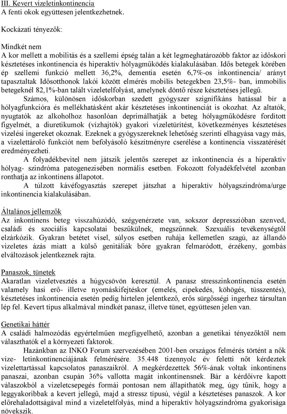 Idős betegek körében ép szellemi funkció mellett 36,2%, dementia esetén 6,7%-os inkontinencia/ arányt tapasztaltak Idősotthonok lakói között elmérés mobilis betegekben 23,5%- ban, immobilis