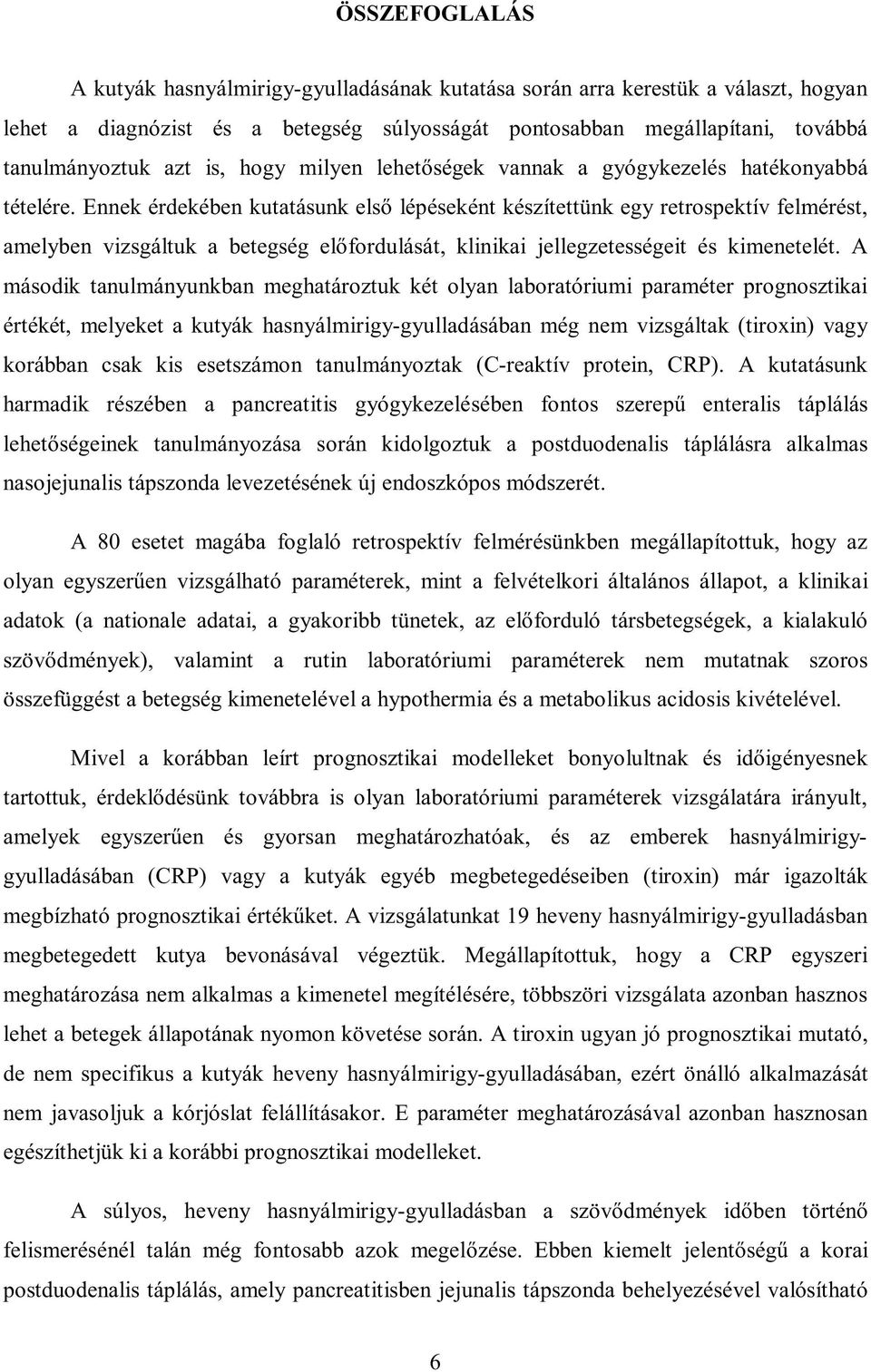 Ennek érdekében kutatásunk első lépéseként készítettünk egy retrospektív felmérést, amelyben vizsgáltuk a betegség előfordulását, klinikai jellegzetességeit és kimenetelét.
