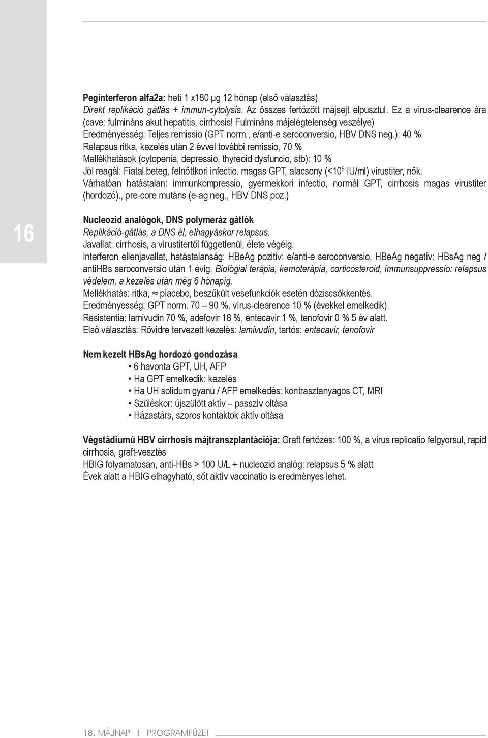 ): 40 % Relapsus ritka, kezelés után 2 évvel további remissio, 70 % Mellékhatások (cytopenia, depressio, thyreoid dysfuncio, stb): 10 % Jól reagál: Fiatal beteg, felnőttkori infectio.