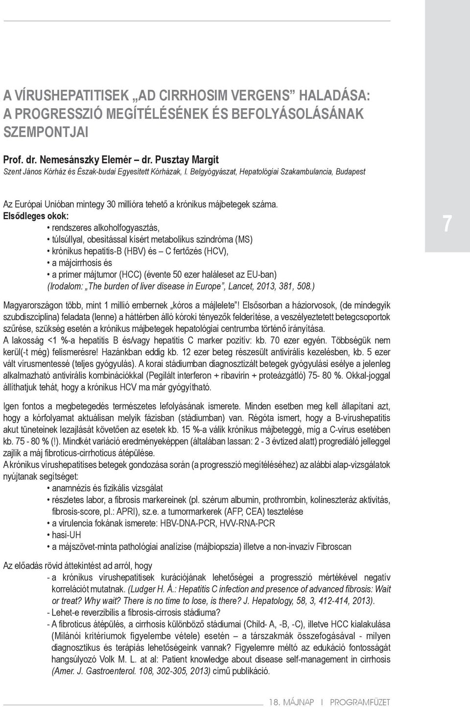 Elsődleges okok: rendszeres alkoholfogyasztás, túlsúllyal, obesitással kísért metabolikus szindróma (MS) krónikus hepatitis-b (HBV) és C fertőzés (HCV), a májcirrhosis és a primer májtumor (HCC)