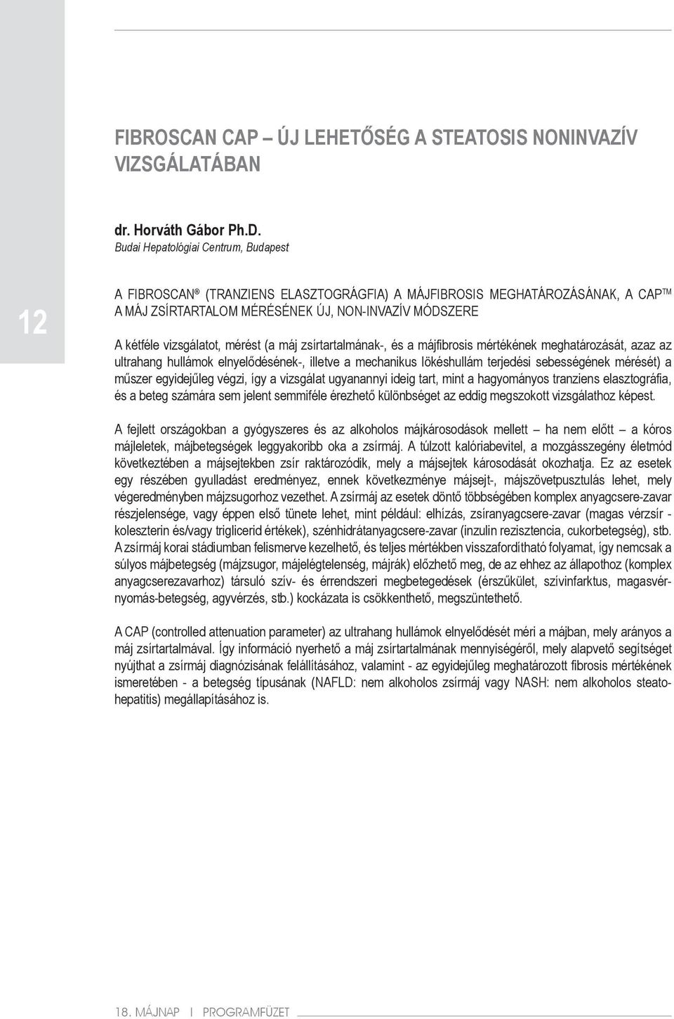 mérést (a máj zsírtartalmának-, és a májfibrosis mértékének meghatározását, azaz az ultrahang hullámok elnyelődésének-, illetve a mechanikus lökéshullám terjedési sebességének mérését) a műszer