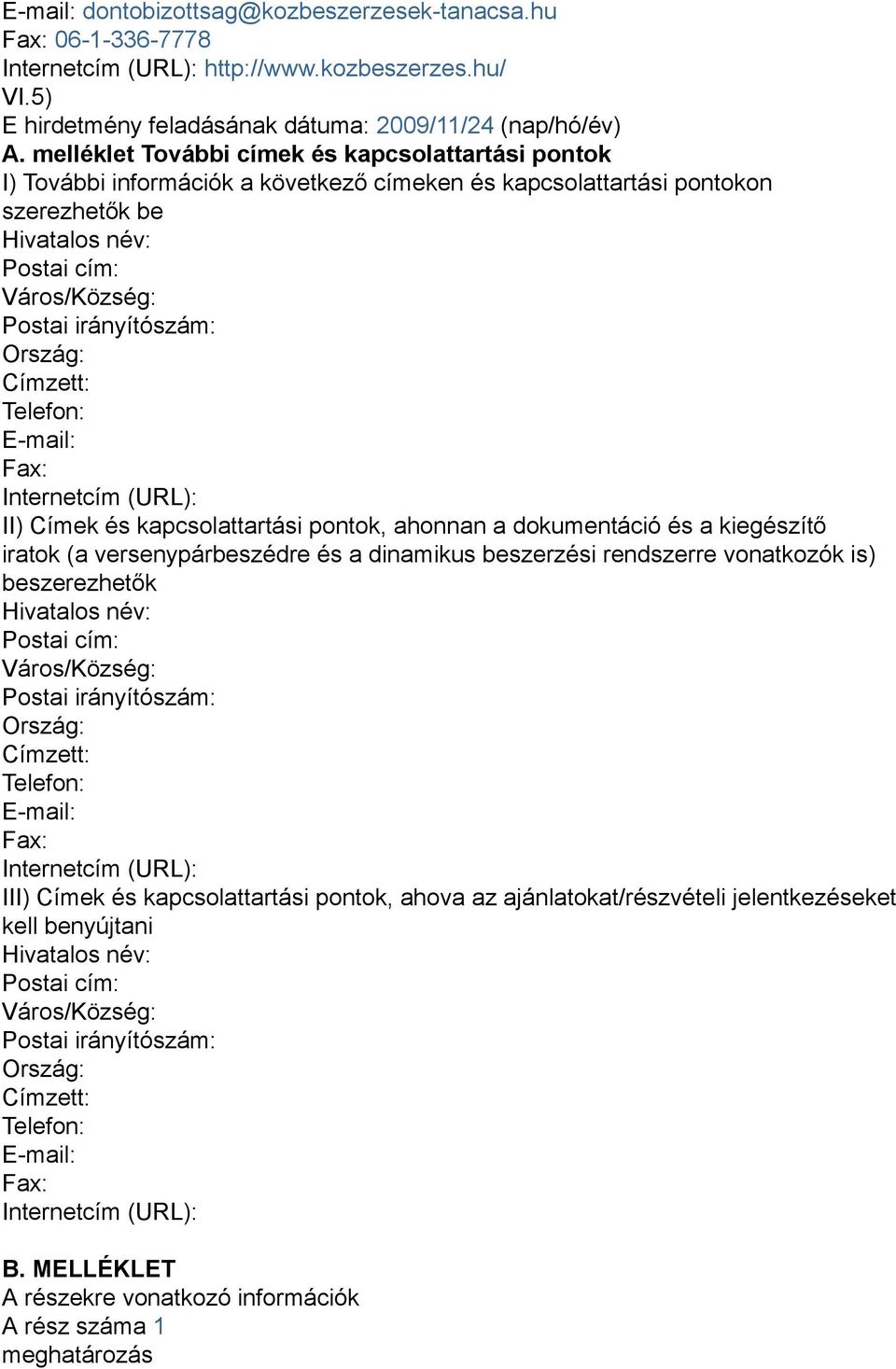 Ország: Címzett: Telefon: E-mail: Fax: Internetcím (URL): II) Címek és kapcsolattartási pontok, ahonnan a dokumentáció és a kiegészítő iratok (a versenypárbeszédre és a dinamikus beszerzési