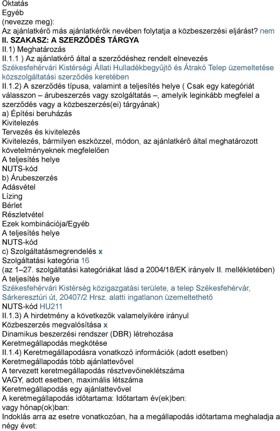 1 ) Az ajánlatkérő által a szerződéshez rendelt elnevezés Székesfehérvári Kistérségi Állati Hulladékbegyűjtő és Átrakó Telep üzemeltetése közszolgáltatási szerződés keretében II.1.2) A szerződés
