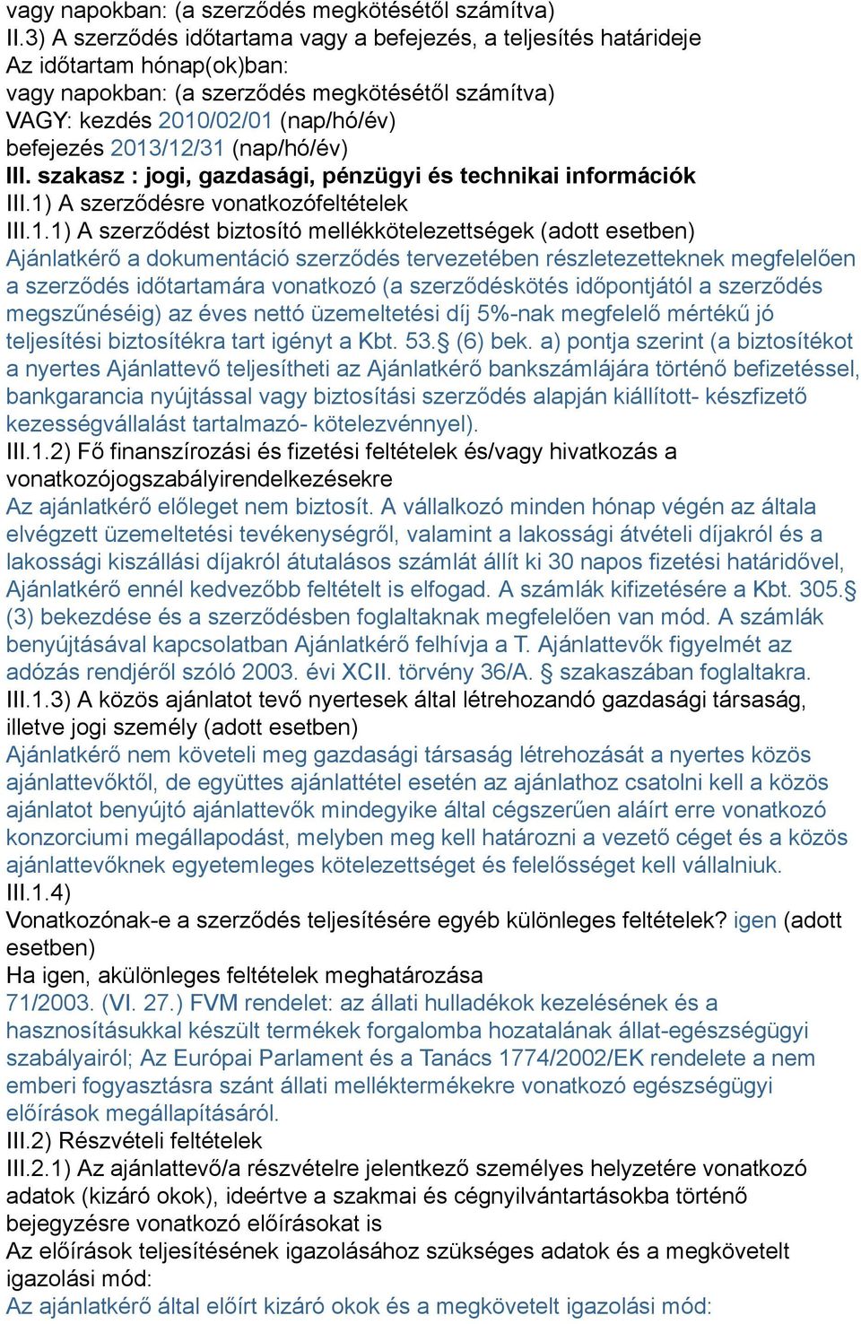 2013/12/31 (nap/hó/év) III. szakasz : jogi, gazdasági, pénzügyi és technikai információk III.1) A szerződésre vonatkozófeltételek III.1.1) A szerződést biztosító mellékkötelezettségek (adott esetben)