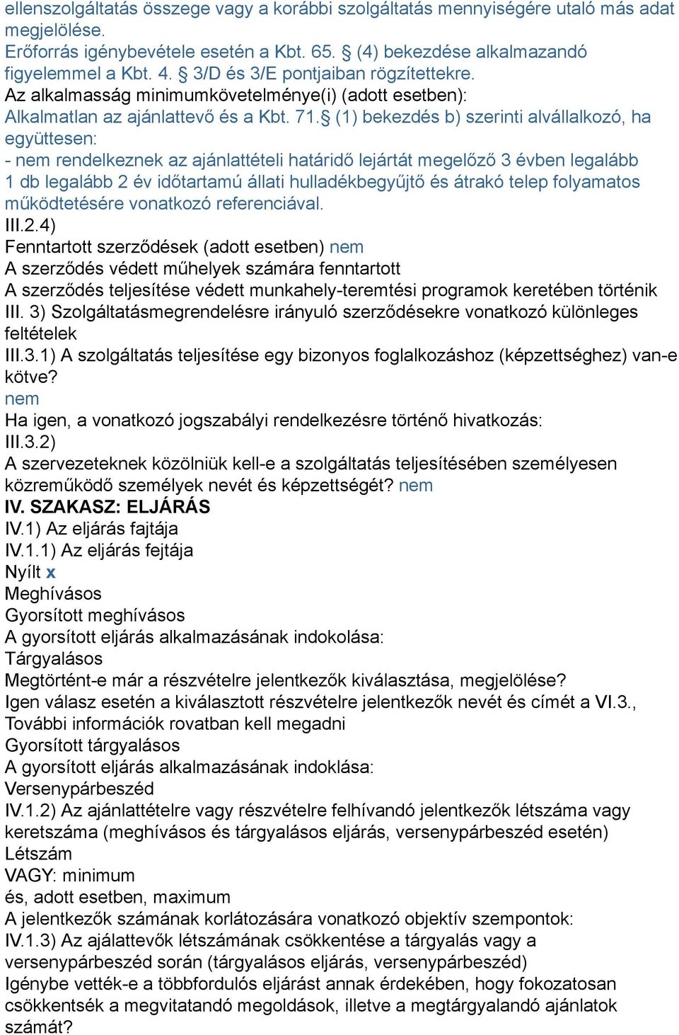 (1) bekezdés b) szerinti alvállalkozó, ha együttesen: - nem rendelkeznek az ajánlattételi határidő lejártát megelőző 3 évben legalább 1 db legalább 2 év időtartamú állati hulladékbegyűjtő és átrakó