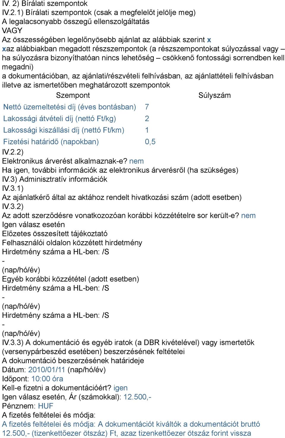 1) Bírálati szempontok (csak a megfelelőt jelölje meg) A legalacsonyabb összegű ellenszolgáltatás VAGY Az összességében legelőnyösebb ajánlat az alábbiak szerint x xaz alábbiakban megadott