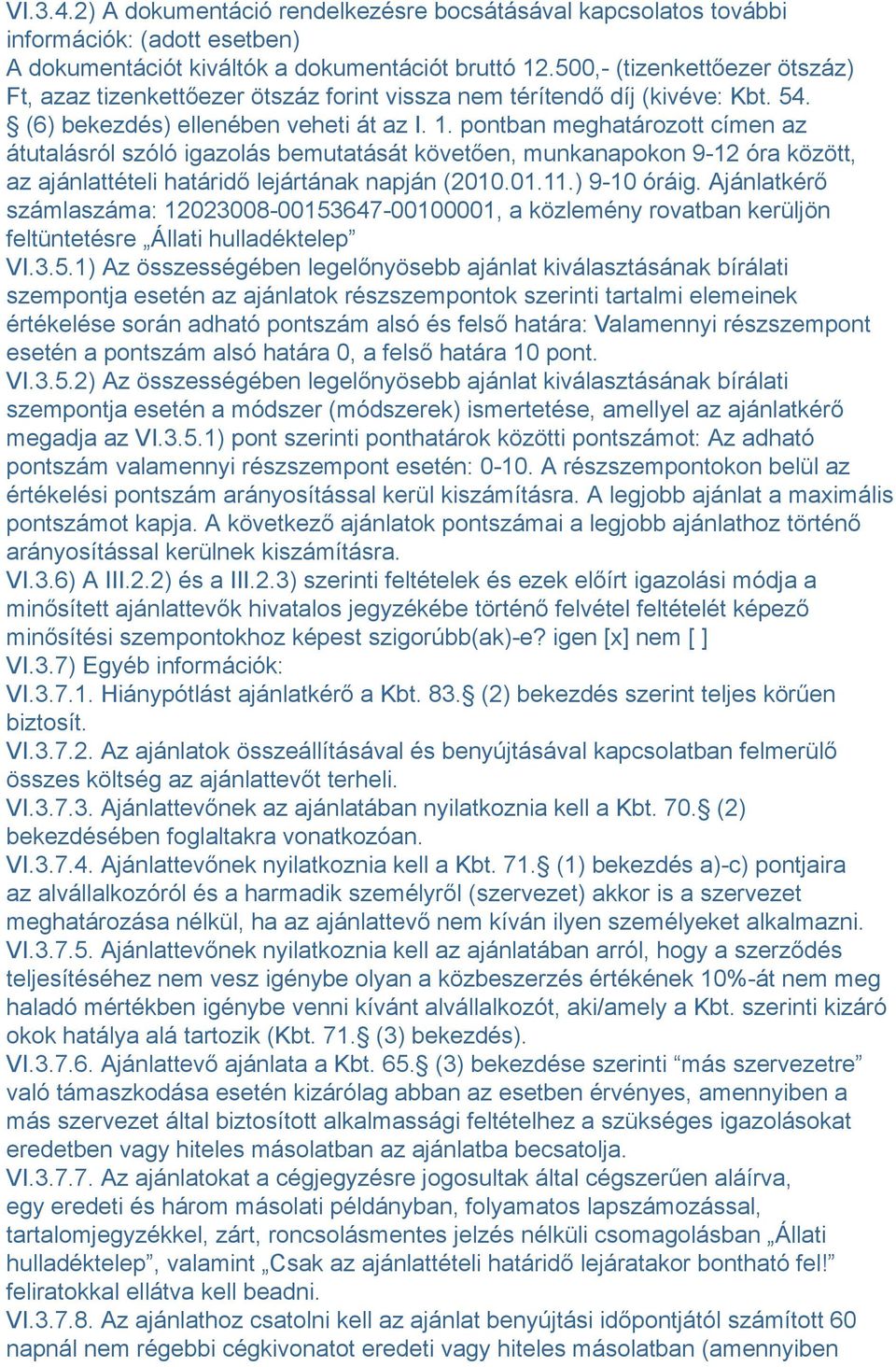 pontban meghatározott címen az átutalásról szóló igazolás bemutatását követően, munkanapokon 9-12 óra között, az ajánlattételi határidő lejártának napján (2010.01.11.) 9-10 óráig.