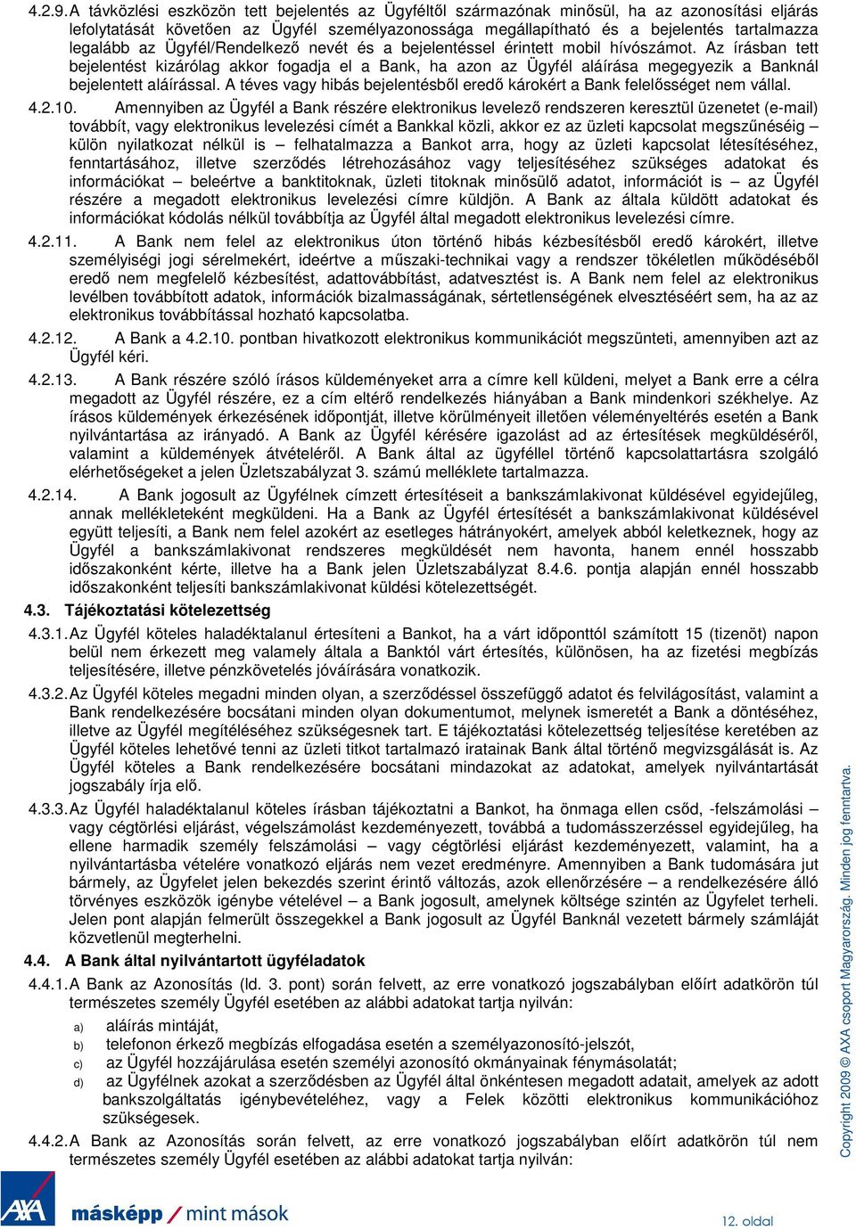 legalább az Ügyfél/Rendelkezı nevét és a bejelentéssel érintett mobil hívószámot.
