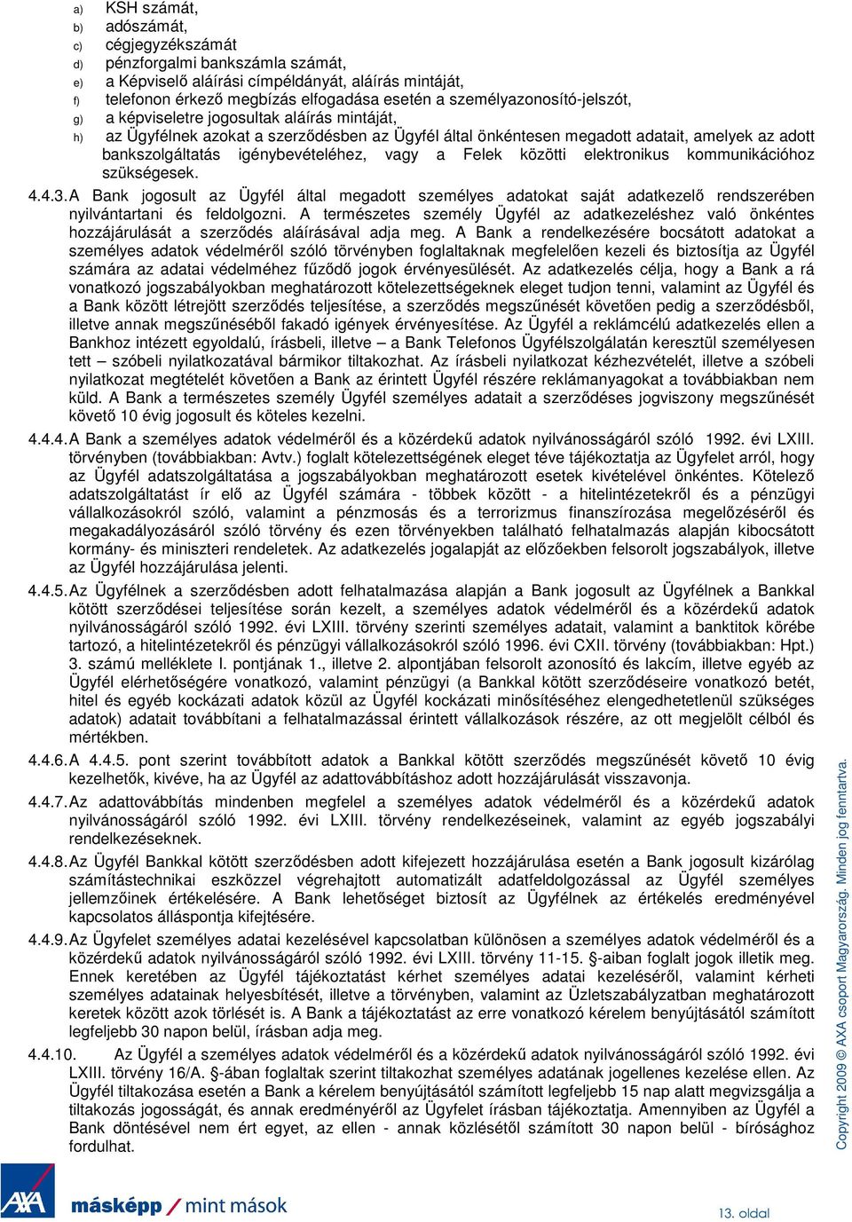 igénybevételéhez, vagy a Felek közötti elektronikus kommunikációhoz szükségesek. 4.4.3.