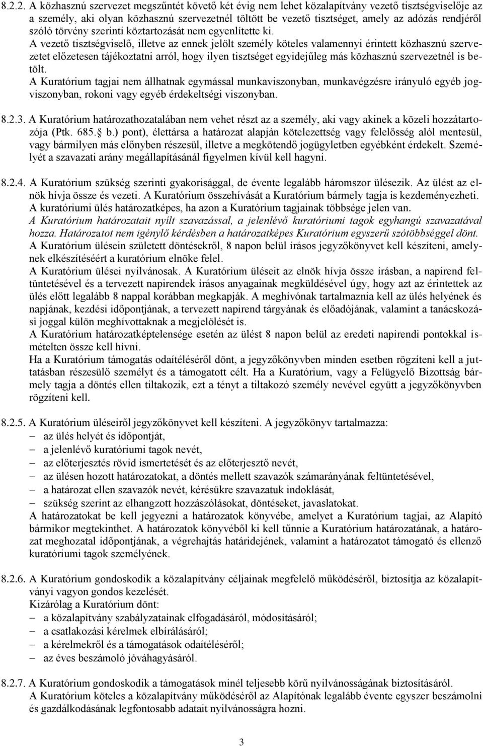 A vezető tisztségviselő, illetve az ennek jelölt személy köteles valamennyi érintett közhasznú szervezetet előzetesen tájékoztatni arról, hogy ilyen tisztséget egyidejűleg más közhasznú szervezetnél