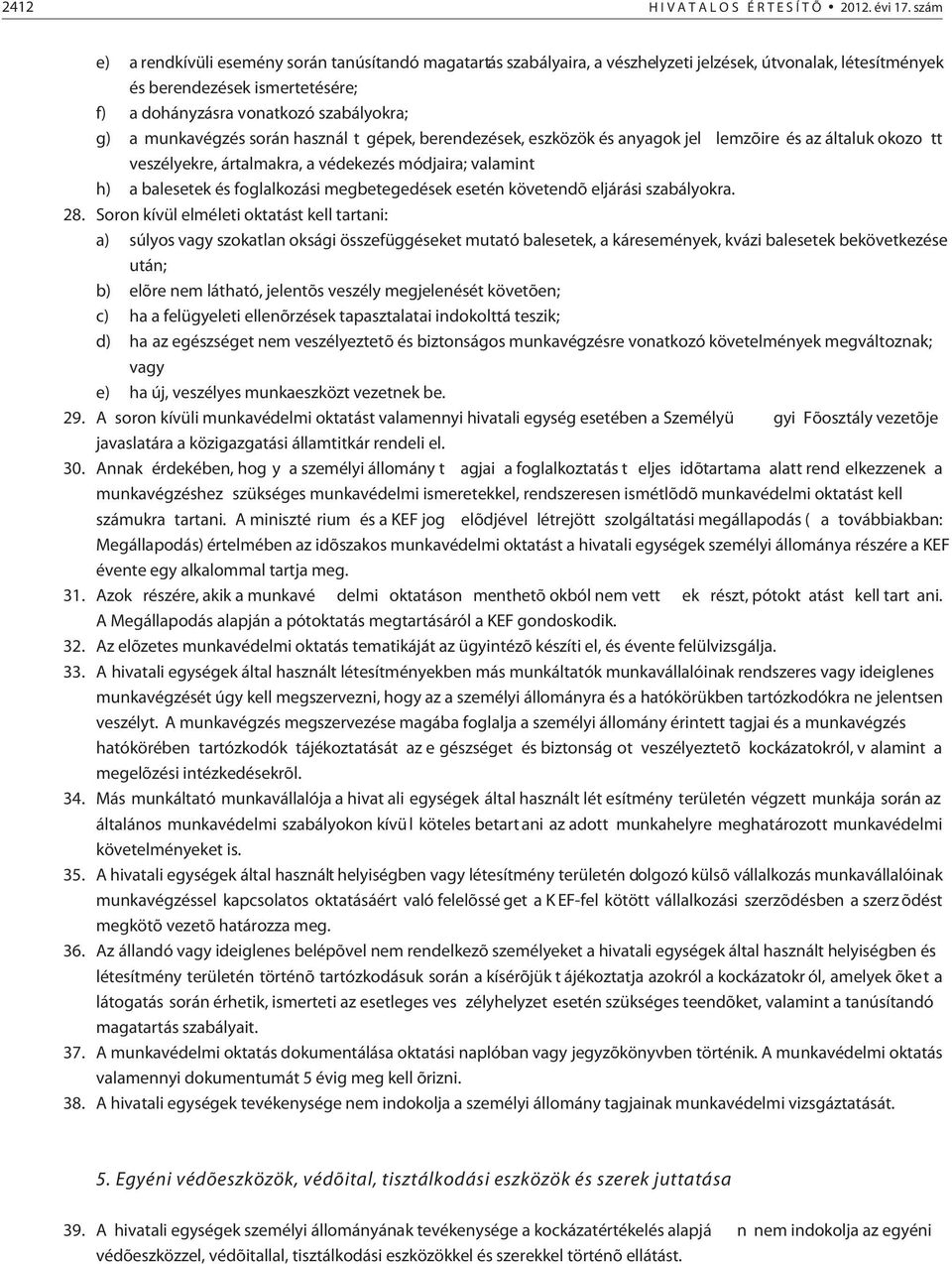 munkavégzés során használ t gépek, berendezések, eszközök és anyagok jel lemzõire és az általuk okozo tt veszélyekre, ártalmakra, a védekezés módjaira; valamint h) a balesetek és foglalkozási