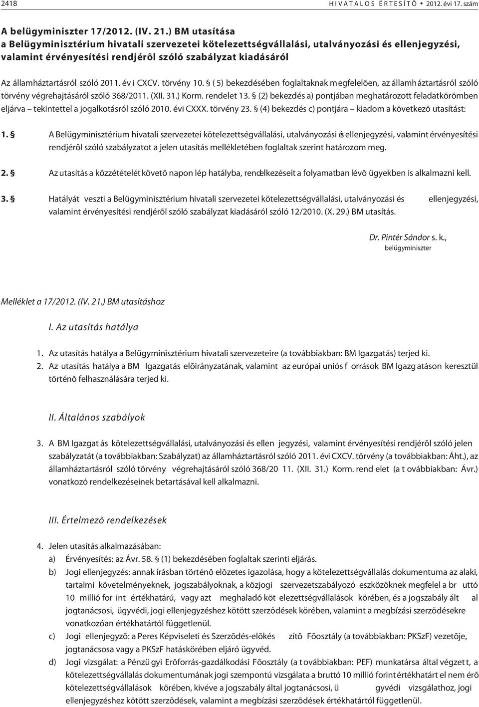 szóló 2011. év i CXCV. törvény 10. ( 5) bekezdésében foglaltaknak megfelelõen, az államháztartásról szóló törvény végrehajtásáról szóló 368/2011. (XII. 31.) Korm. rendelet 13.