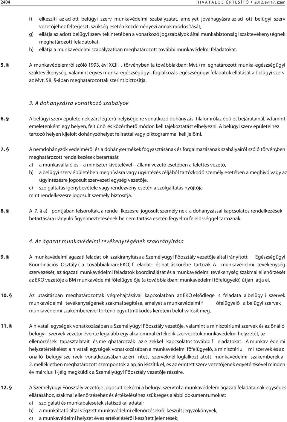 adott belügyi szerv tekintetében a vonatkozó jogszabályok által munkabiztonsági szaktevékenységnek meghatározott feladatokat, h) ellátja a munkavédelmi szabályzatban meghatározott további