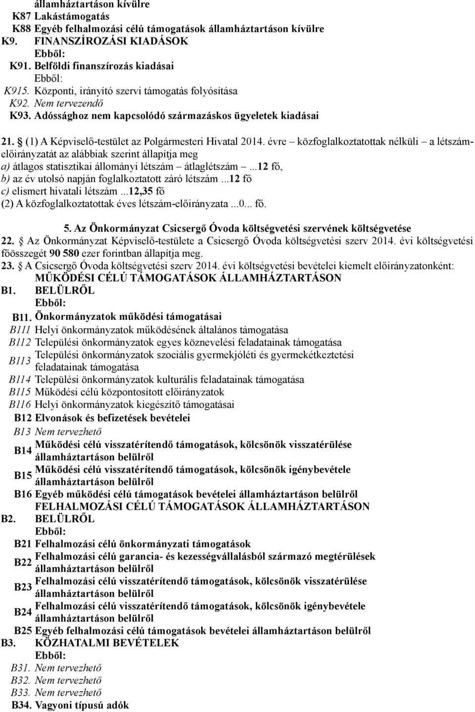 évre közfoglalkoztatottak nélküli a létszámelőirányzatát az alábbiak szerint állapítja meg a) átlagos statisztikai állományi létszám átlaglétszám.