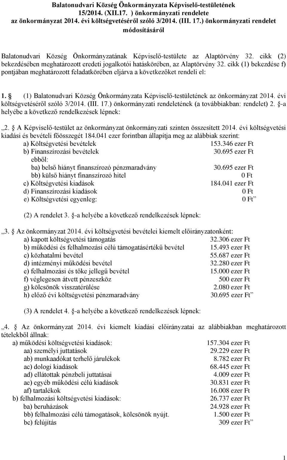 cikk (2) bekezdésében meghatározott eredeti jogalkotói hatáskörében, az Alaptörvény 32. cikk (1) bekezdése f) pontjában meghatározott feladatkörében eljárva a következőket rendeli el: 1.