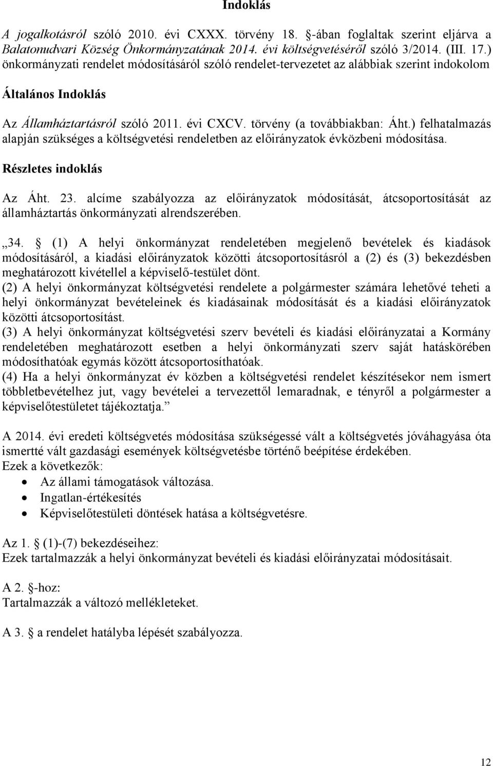 ) felhatalmazás alapján szükséges a költségvetési rendeletben az előirányzatok évközbeni módosítása. Részletes indoklás Az Áht. 23.