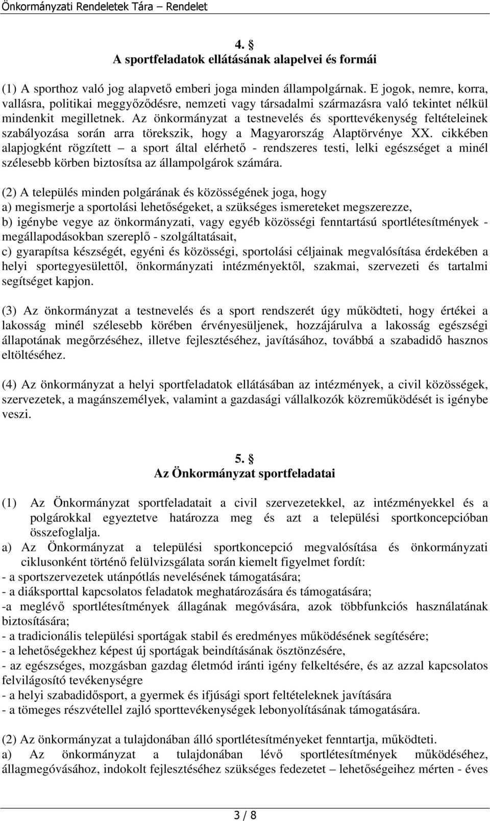 Az önkormányzat a testnevelés és sporttevékenység feltételeinek szabályozása során arra törekszik, hogy a Magyarország Alaptörvénye XX.