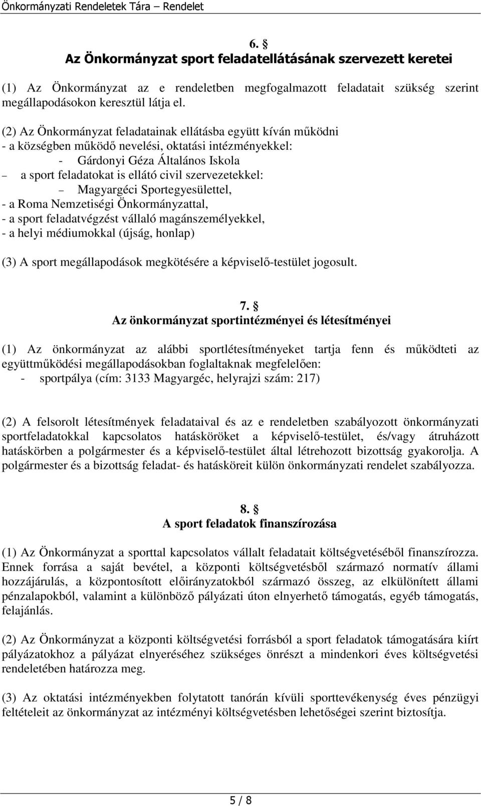 szervezetekkel: Magyargéci Sportegyesülettel, - a Roma Nemzetiségi Önkormányzattal, - a sport feladatvégzést vállaló magánszemélyekkel, - a helyi médiumokkal (újság, honlap) (3) A sport