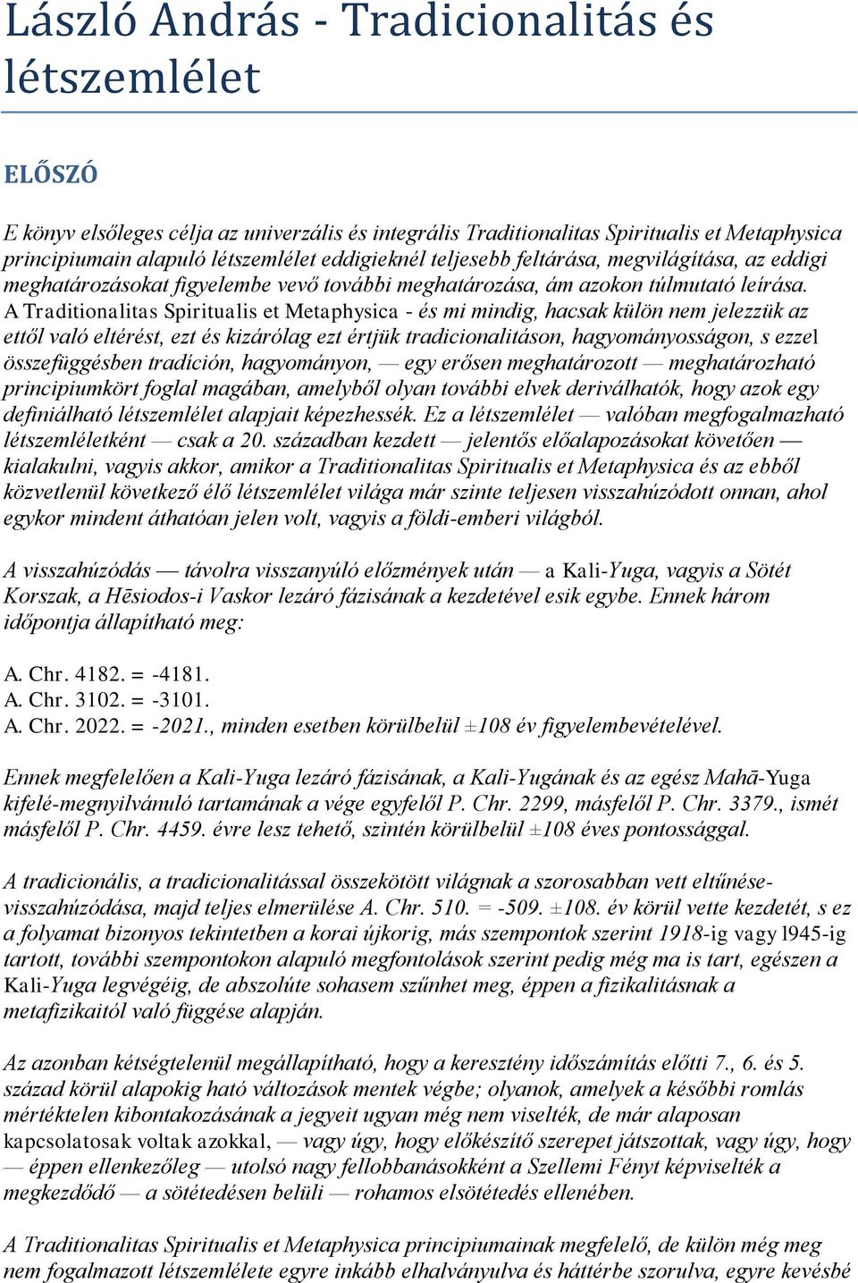 A Traditionalitas Spiritualis et Metaphysica - és mi mindig, hacsak külön nem jelezzük az ettől való eltérést, ezt és kizárólag ezt értjük tradicionalitáson, hagyományosságon, s ezzel összefüggésben