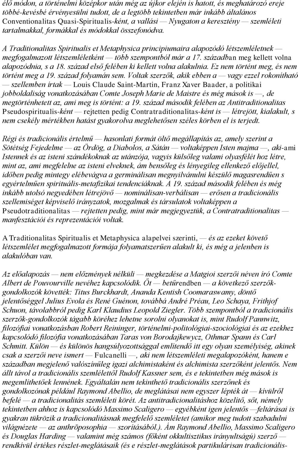 A Traditionalitas Spiritualis et Metaphysica principiumaira alapozódó létszemléletnek megfogalmazott létszemléletként több szempontból már a 17. században meg kellett volna alapozódnia, s a 18.