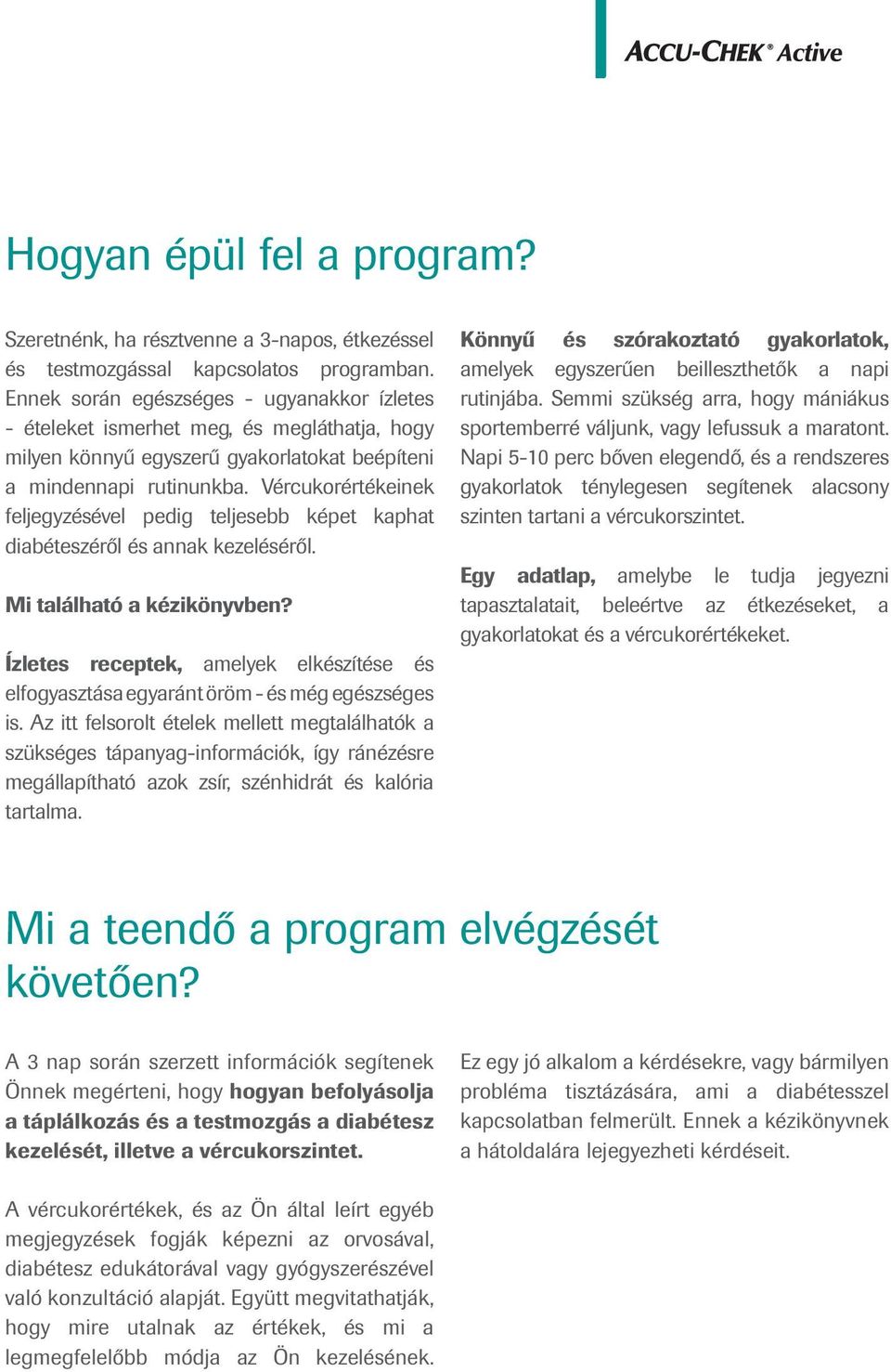 Vércukorértékeinek feljegyzésével pedig teljesebb képet kaphat diabéteszéről és annak kezeléséről. Mi található a kézikönyvben?