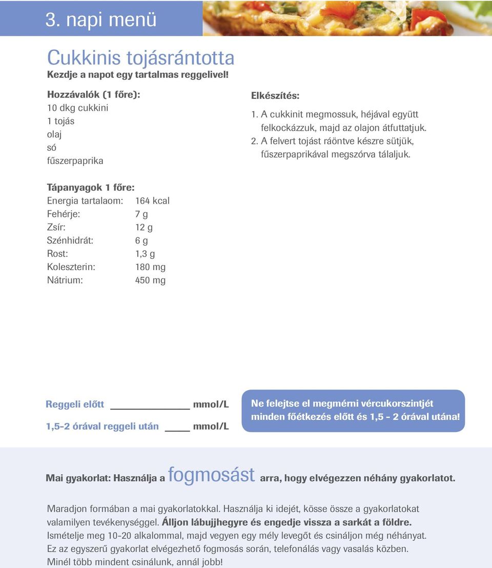 Tápanyagok 1 főre: Energia tartalaom: 164 kcal Fehérje: 7 g Zsír: 12 g Szénhidrát: 6 g Rost: 1,3 g Koleszterin: 180 mg Nátrium: 450 mg Reggeli előtt mmol /L 1,5-2 órával reggeli után mmol /L Ne