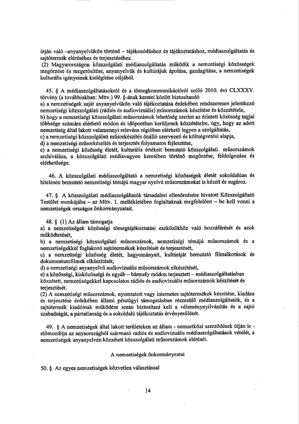 kielégítése céljából. 45. A médiaszolgáltatásokról és a tömegkommunikációról szóló 2010. évi CLXXXV. törvény (a továbbiakban : Mttv.) 99.