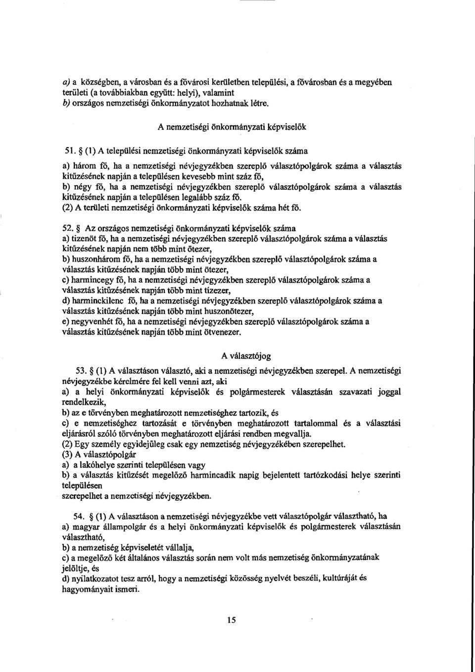 (l) A települési nemzetiségi önkormányzati képviselők száma a) három fó, ha a nemzetiségi névjegyzékben szerepl ő választópolgárok száma a választás kitűzésének napján a településen kevesebb mint